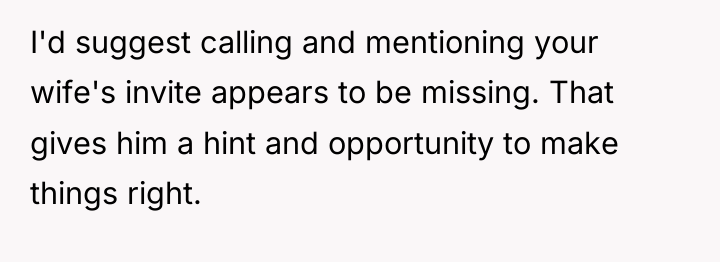 I'd suggest calling and mentioning your wife's invite appears to...