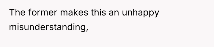 The former makes this an unhappy misunderstanding,