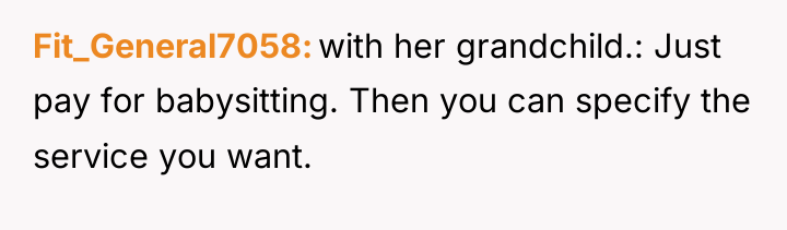 Fit_General7058 with her grandchild.: Just pay for babysitting. Then you...