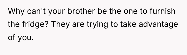 Why can't your brother be the one to furnish the...