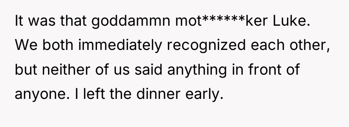 It was that goddammn mot******ker Luke. We both immediately recognized...