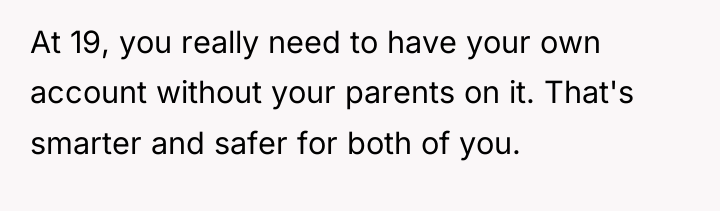 At 19, you really need to have your own account...