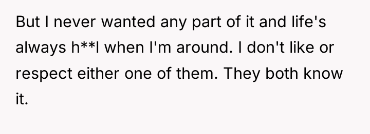 But I never wanted any part of it and life's...