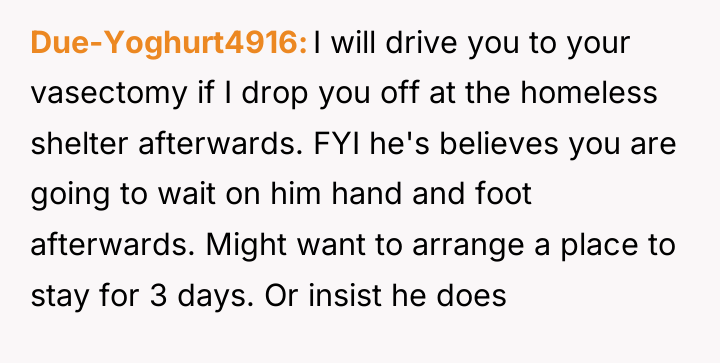 Due-Yoghurt4916 I will drive you to your vasectomy if I...