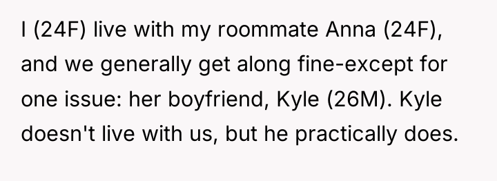 I (24F) live with my roommate Anna (24F), and we...