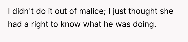 I didn't do it out of malice; I just thought...