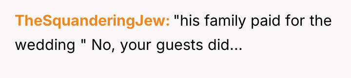 TheSquanderingJew "his family paid for the wedding " No, your...