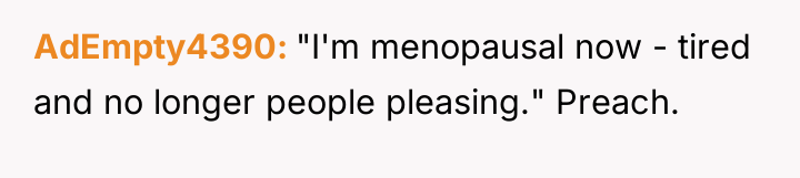 AdEmpty4390 "I'm menopausal now - tired and no longer people...