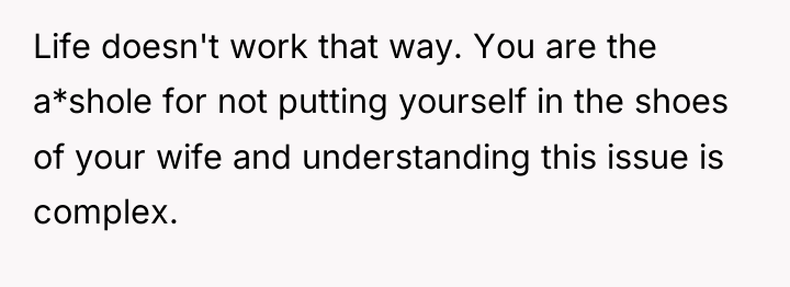 Life doesn't work that way. You are the a*shole for...