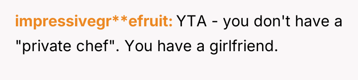 impressivegr**efruit YTA - you don't have a "private chef". You...