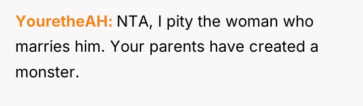 YouretheAH NTA, I pity the woman who marries him. Your...