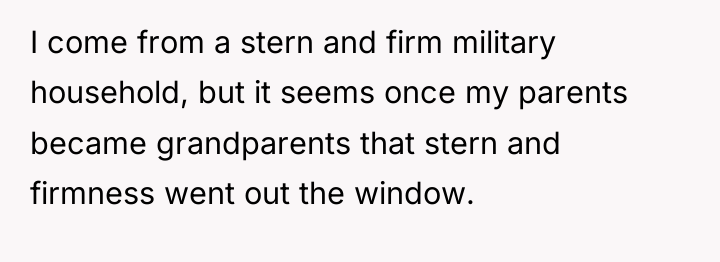 I come from a stern and firm military household, but...