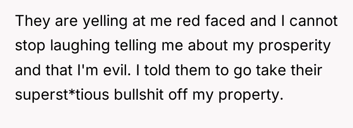 They are yelling at me red faced and I cannot...