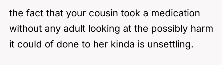 the fact that your cousin took a medication without any...