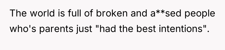 The world is full of broken and a**sed people who's...