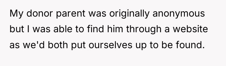 My donor parent was originally anonymous but I was able...