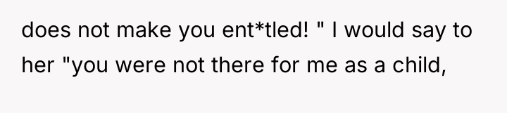does not make you ent*tled! " I would say to...