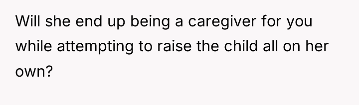 Will she end up being a caregiver for you while...