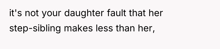 it's not your daughter fault that her step-sibling makes less...
