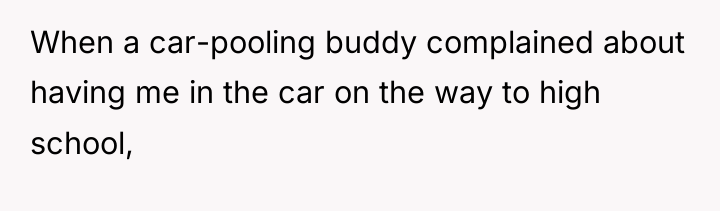 When a car-pooling buddy complained about having me in the...