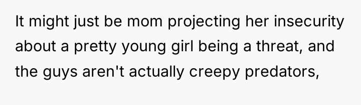 It might just be mom projecting her insecurity about a...