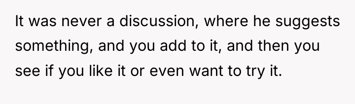 It was never a discussion, where he suggests something, and...