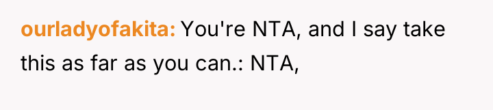 ourladyofakita You're NTA, and I say take this as far...