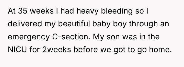 At 35 weeks I had heavy bleeding so I delivered...