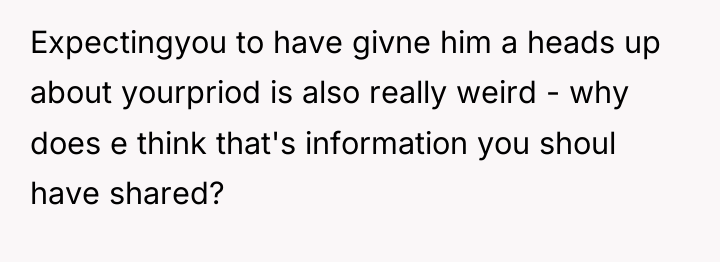 Expectingyou to have givne him a heads up about yourpriod...