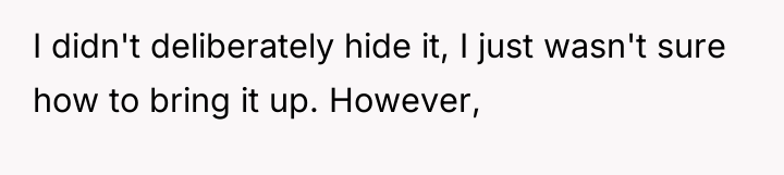 I didn't deliberately hide it, I just wasn't sure how...