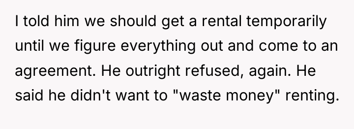 I told him we should get a rental temporarily until...