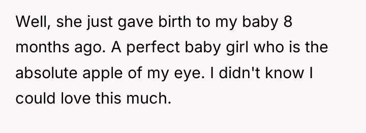 Well, she just gave birth to my baby 8 months...
