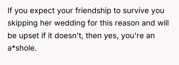 If you expect your friendship to survive you skipping her...