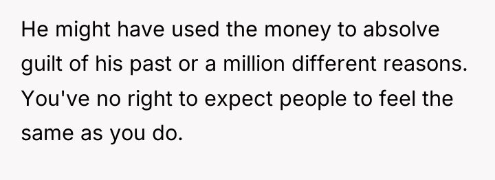 He might have used the money to absolve guilt of...