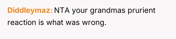 Diddleymaz NTA your grandmas prurient reaction is what was wrong.