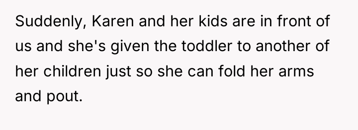 Suddenly, Karen and her kids are in front of us...