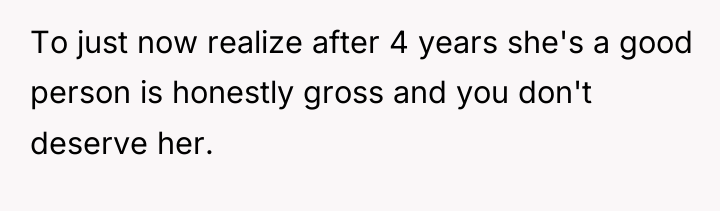 To just now realize after 4 years she's a good...