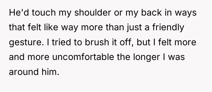He'd touch my shoulder or my back in ways that...