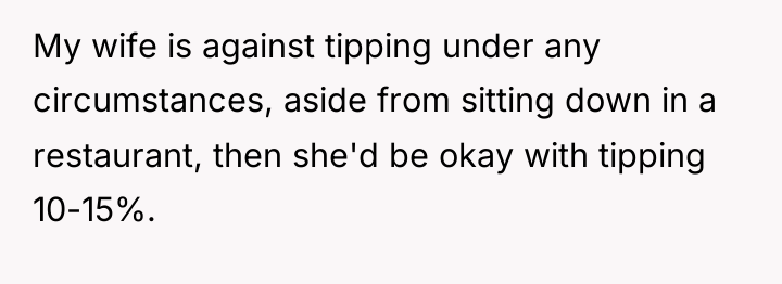 My wife is against tipping under any circumstances, aside from...