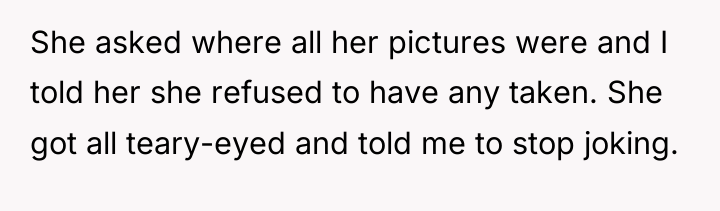 She asked where all her pictures were and I told...