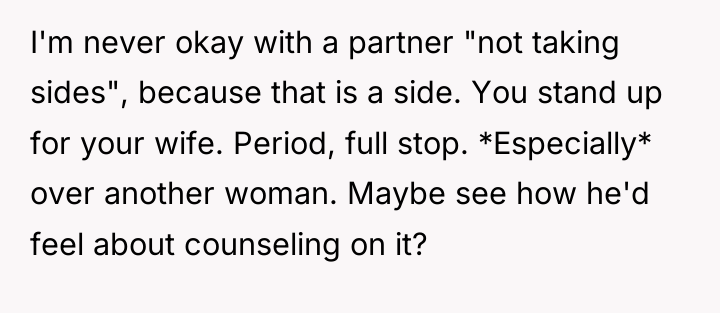 I'm never okay with a partner "not taking sides", because...