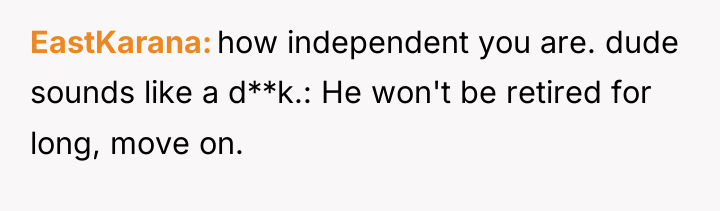 EastKarana how independent you are. dude sounds like a d**k.:...