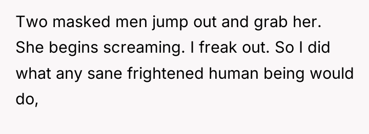 Two masked men jump out and grab her. She begins...