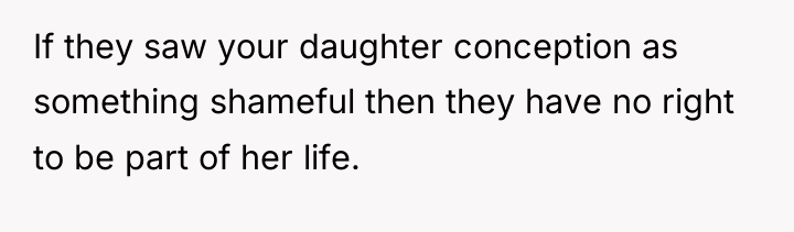 If they saw your daughter conception as something shameful then...