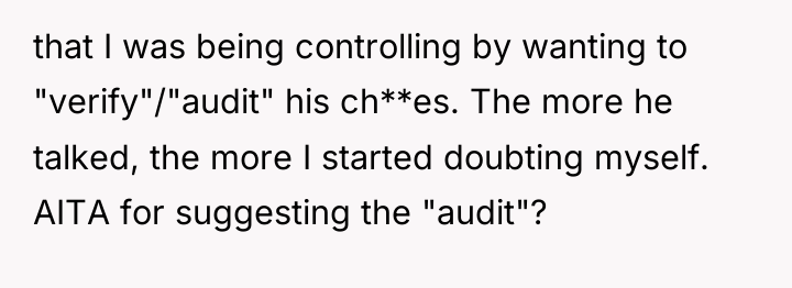 that I was being controlling by wanting to "verify"/"audit" his...
