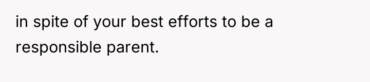 in spite of your best efforts to be a responsible...