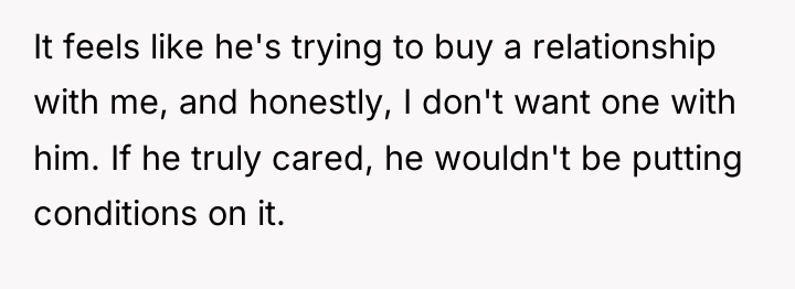 It feels like he's trying to buy a relationship with...