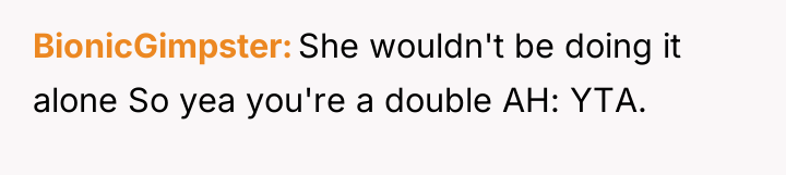 BionicGimpster She wouldn't be doing it alone So yea you're...