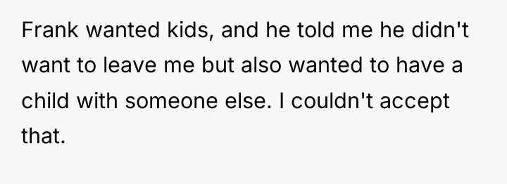 Frank wanted kids, and he told me he didn't want...