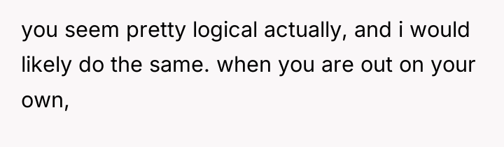 you seem pretty logical actually, and i would likely do...